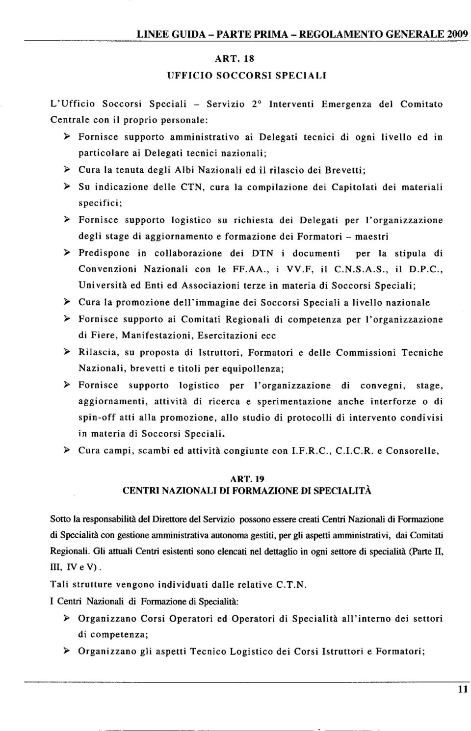 ogni livello ed in particolare ai Delegati tecnici nazionali; ~ Cura la tenuta degli Albi Nazionali ed il rilascio dei Brevetti; ~ Su indicazione delle CTN, cura la compilazione dei Capitolati dei