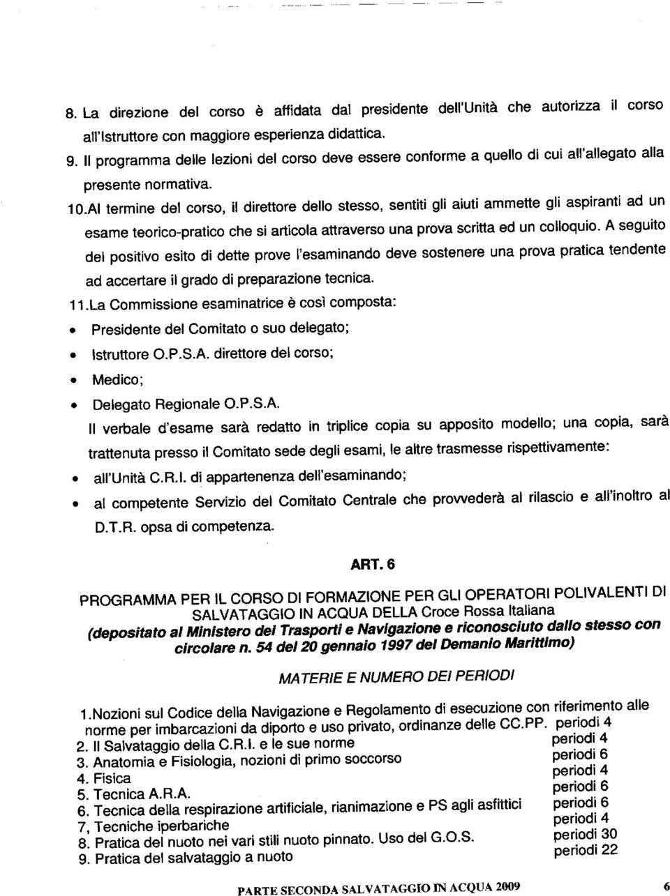 AI termine del corso, il direttore dello stesso, sentiti gli aiuti ammette gli aspiranti ad un esame teorico-pratico che si articola attraverso una prova scritta ed un colloquio.