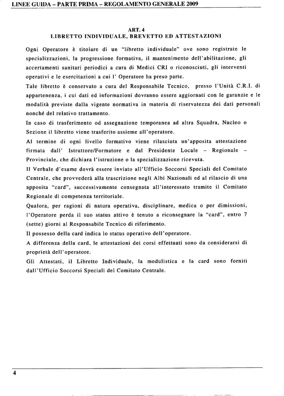 li tazione, gli accertamenti sanitari periodici a cura di Medici CRIo riconosciuti. gli interventi operati vi e le esercitazioni a cui l'operatore ha preso parte.