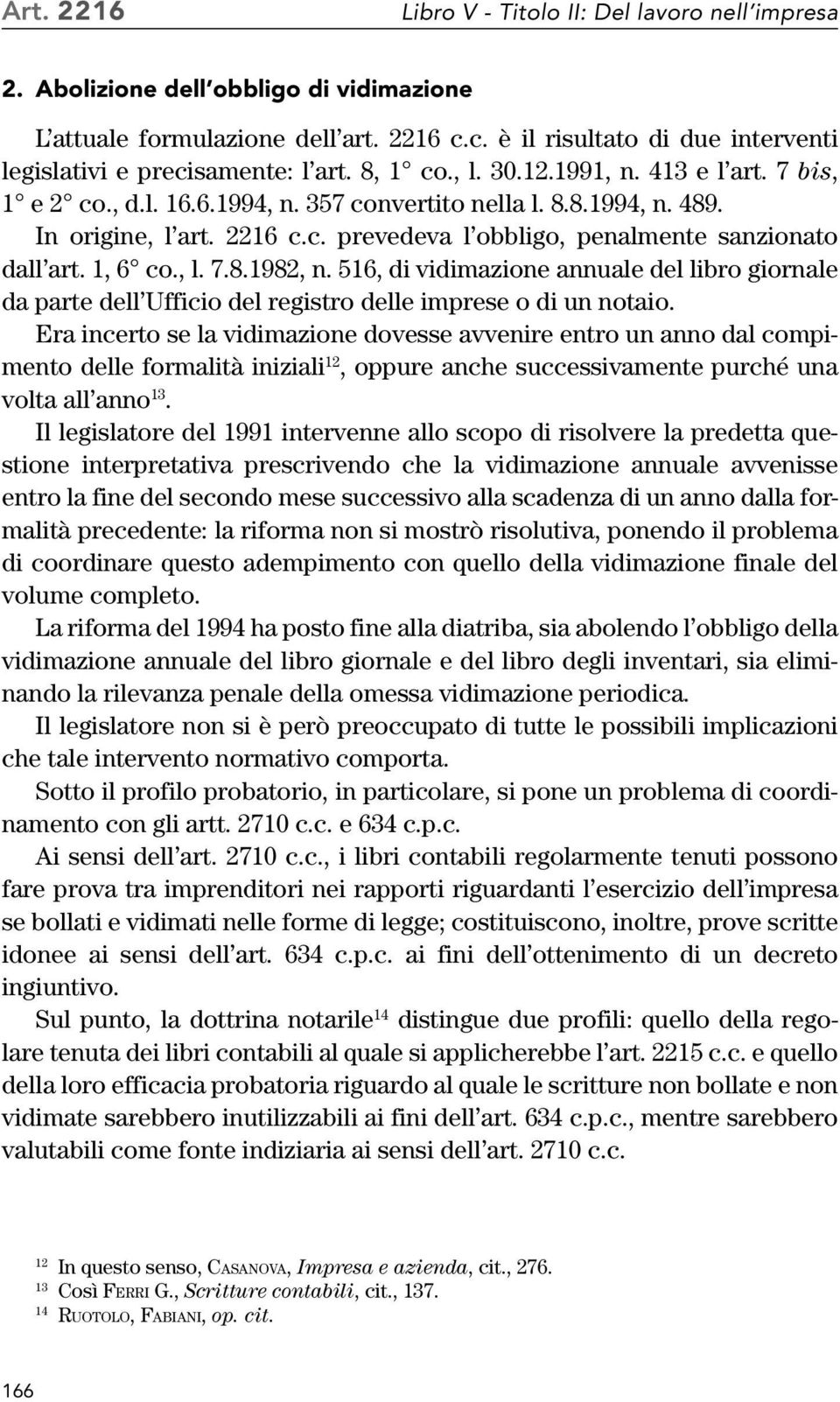 In origine, l art. 2216 c.c. prevedeva l obbligo, penalmente sanzionato dall art. 1, 6 co., l. 7.8.1982, n.