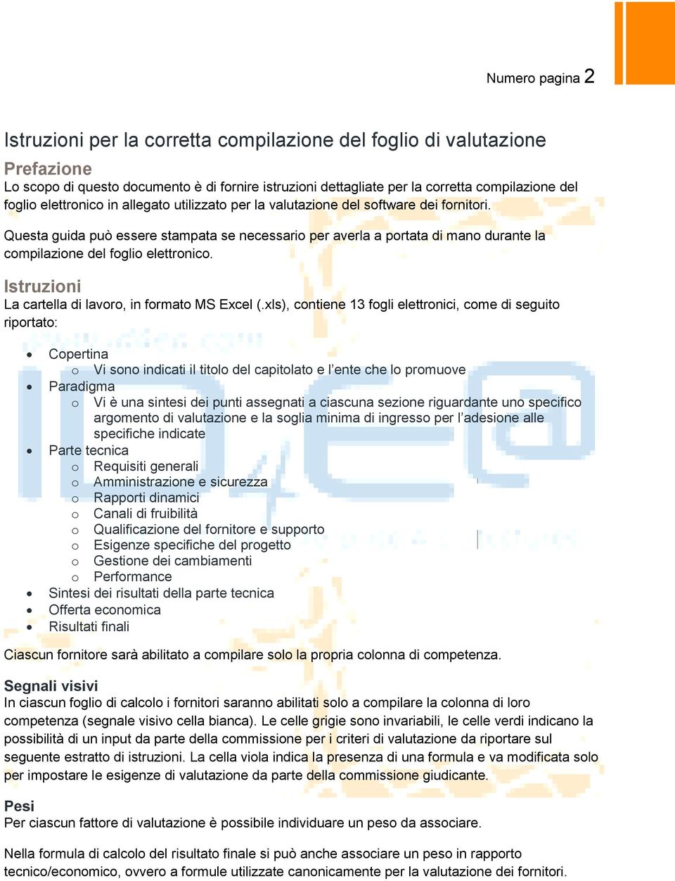 Questa guida può essere stampata se necessario per averla a portata di mano durante la compilazione del foglio elettronico. Istruzioni La cartella di lavoro, in formato MS Excel (.