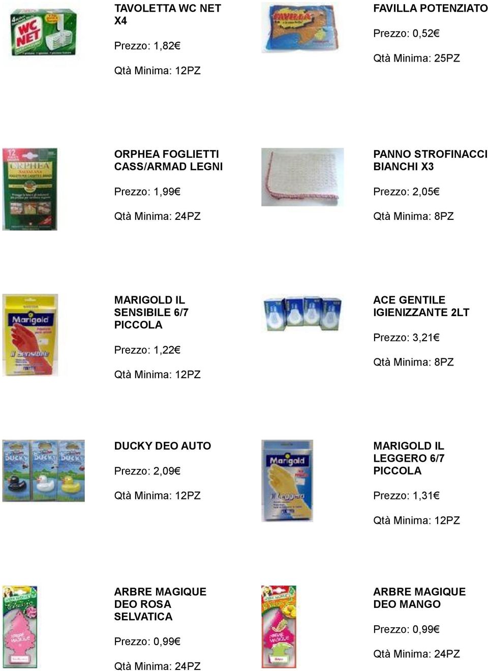 IL SENSIBILE 6/7 PICCOLA Prezzo: 1,22 ACE GENTILE IGIENIZZANTE 2LT Prezzo: 3,21 Qtà Minima: 8PZ