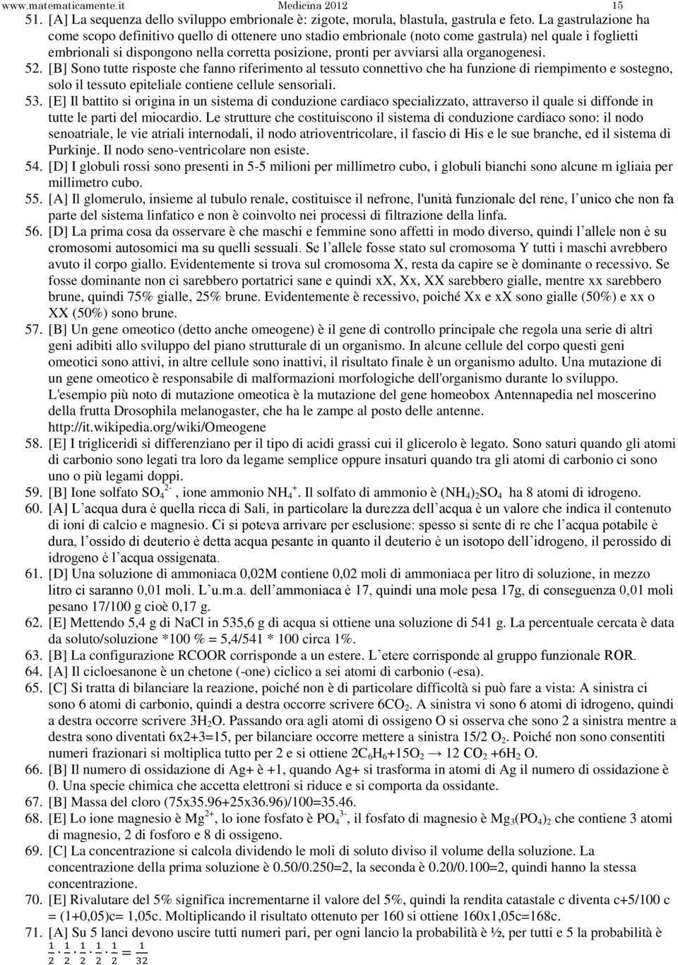 alla organogenesi. 52. [B] Sono tutte risposte che fanno riferimento al tessuto connettivo che ha funzione di riempimento e sostegno, solo il tessuto epiteliale contiene cellule sensoriali. 53.