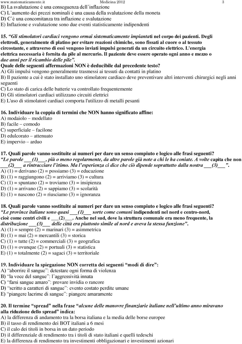 svalutazione E) Inflazione e svalutazione sono due eventi statisticamente indipendenti 15. Gli stimolatori cardiaci vengono ormai sistematicamente impiantati nel corpo dei pazienti.