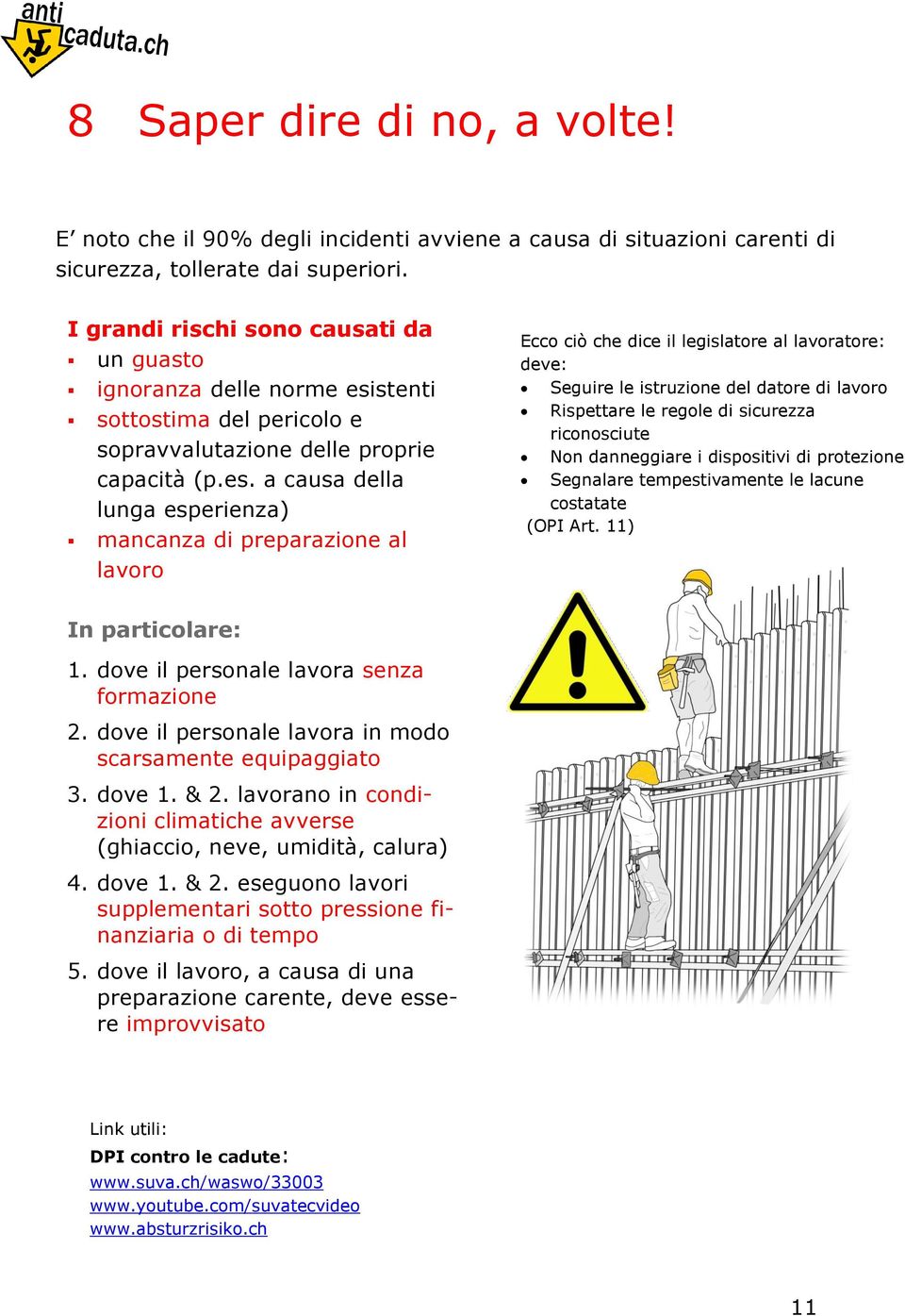 stenti sottostima del pericolo e sopravvalutazione delle proprie capacità (p.es.