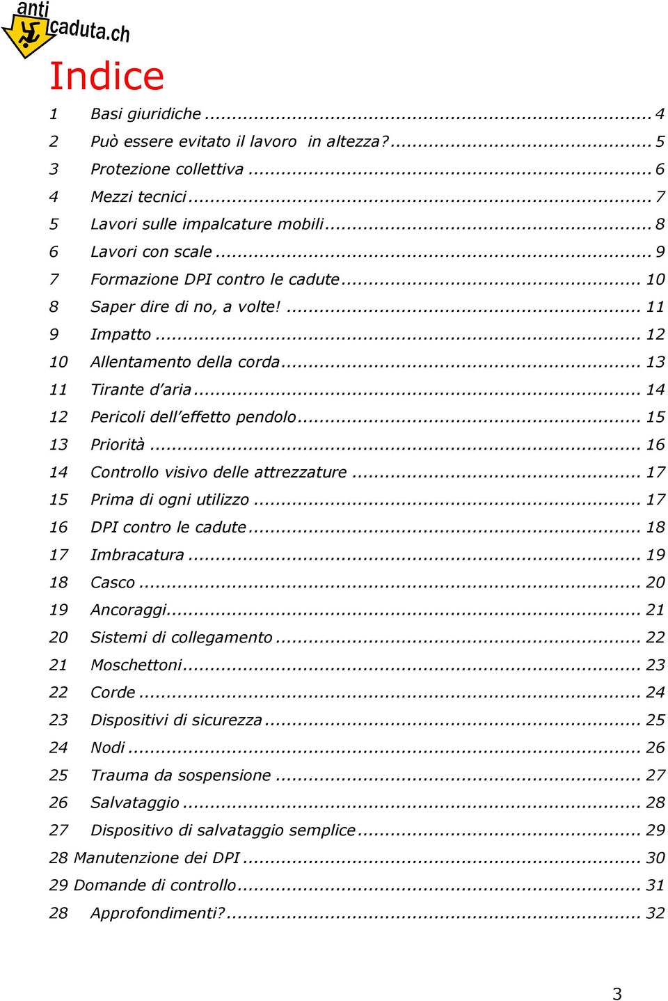 .. 15 13 Priorità... 16 14 Controllo visivo delle attrezzature... 17 15 Prima di ogni utilizzo... 17 16 DPI contro le cadute... 18 17 Imbracatura... 19 18 Casco... 20 19 Ancoraggi.