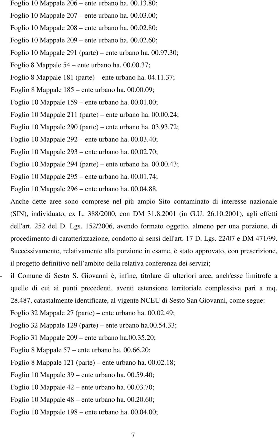 00; Foglio 10 Mappale 211 (parte) ente urbano ha. 00.00.24; Foglio 10 Mappale 290 (parte) ente urbano ha. 03.93.72; Foglio 10 Mappale 292 ente urbano ha. 00.03.40; Foglio 10 Mappale 293 ente urbano ha.