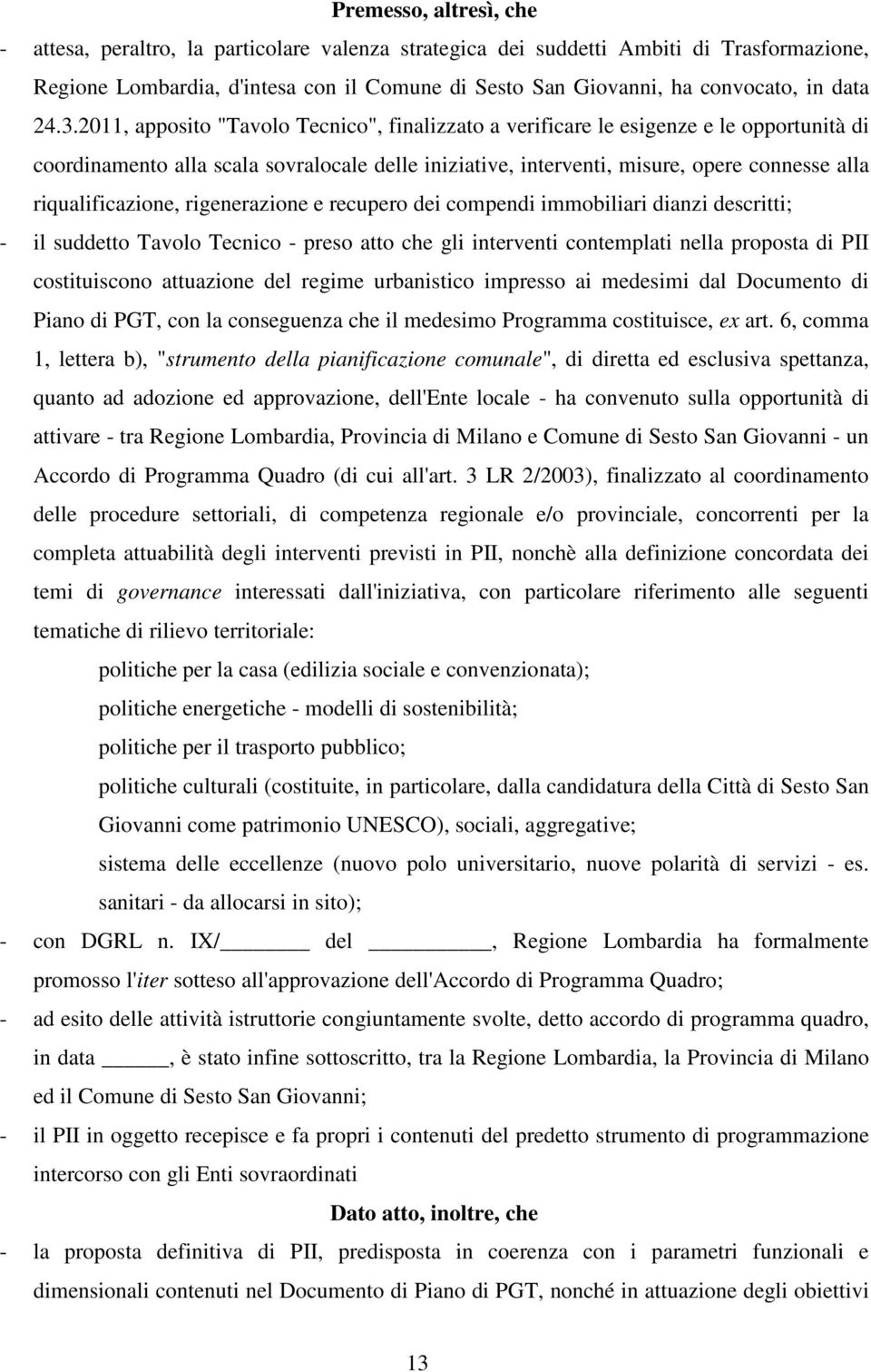 2011, apposito "Tavolo Tecnico", finalizzato a verificare le esigenze e le opportunità di coordinamento alla scala sovralocale delle iniziative, interventi, misure, opere connesse alla