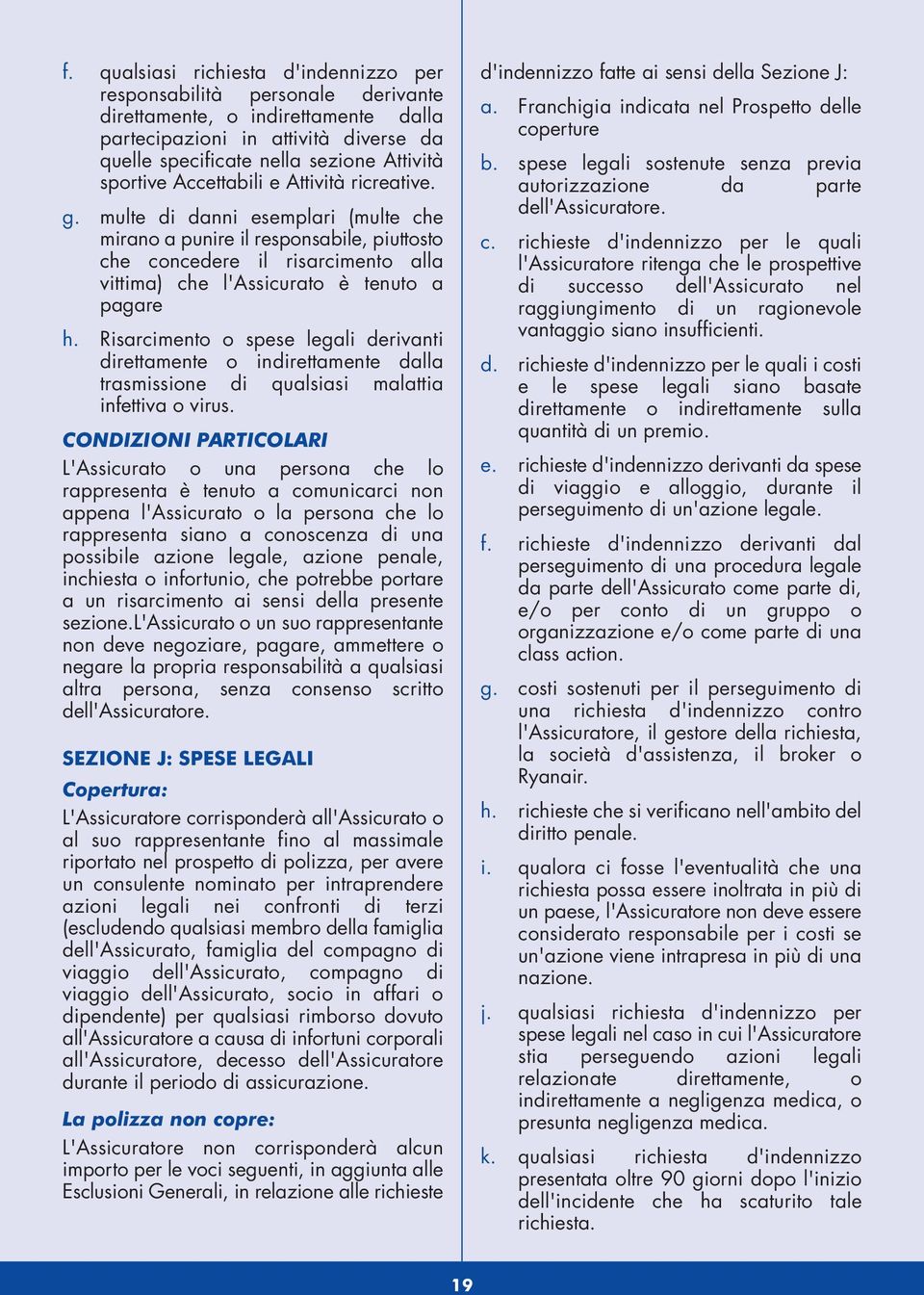 multe di danni esemplari (multe che mirano a punire il responsabile, piuttosto che concedere il risarcimento alla vittima) che l'assicurato è tenuto a pagare h.