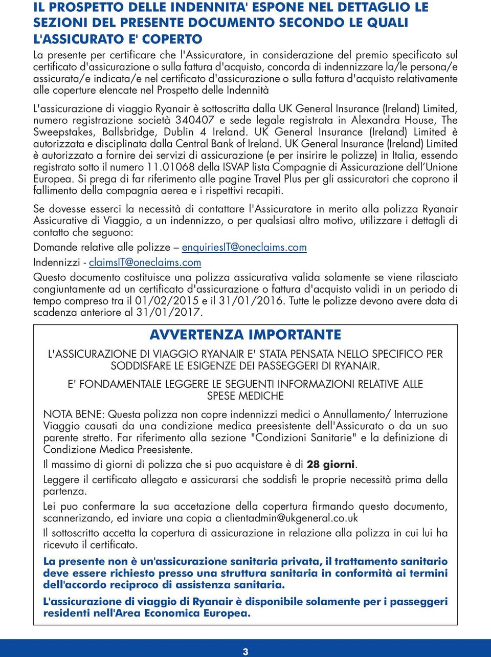 d'acquisto relativamente alle coperture elencate nel Prospetto delle Indennità L'assicurazione di viaggio Ryanair è sottoscritta dalla UK General Insurance (Ireland) Limited, numero registrazione