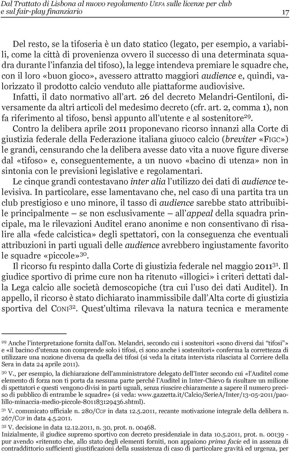 e, quindi, valorizzato il prodotto calcio venduto alle piattaforme audiovisive. infatti, il dato normativo all art.