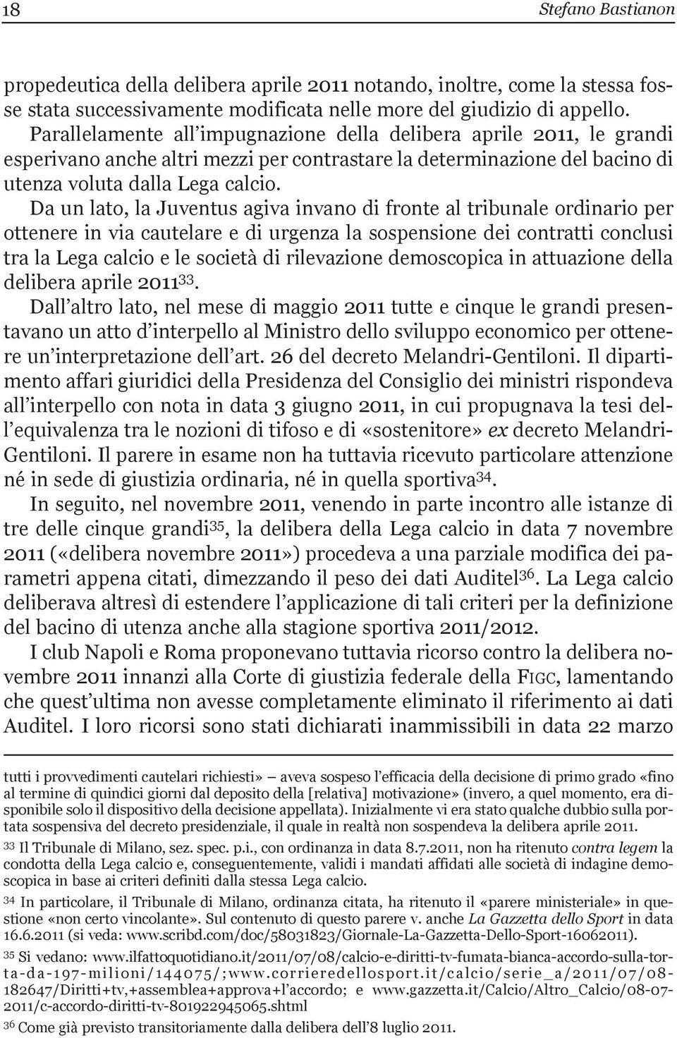 da un lato, la Juventus agiva invano di fronte al tribunale ordinario per ottenere in via cautelare e di urgenza la sospensione dei contratti conclusi tra la Lega calcio e le società di rilevazione