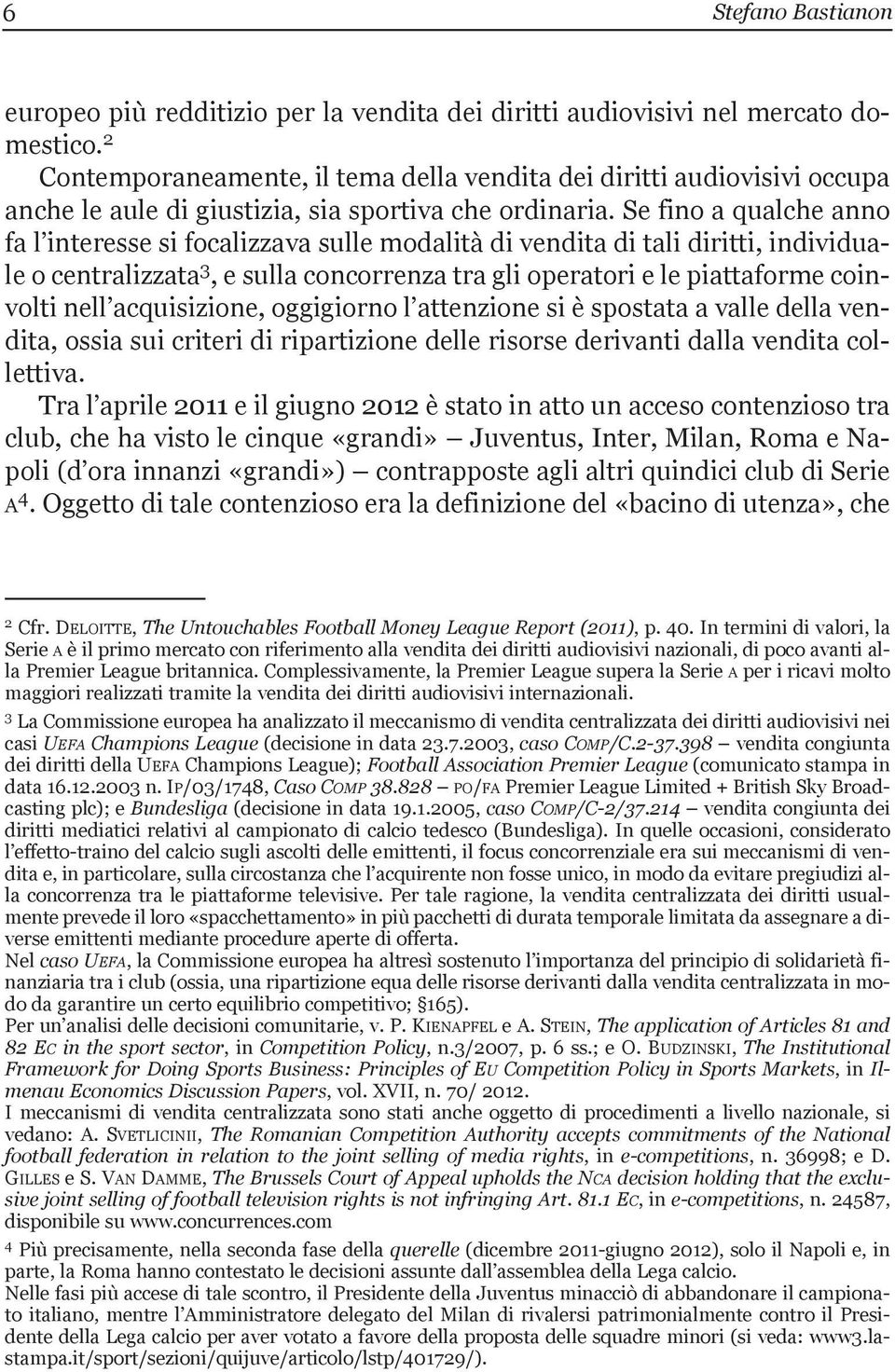 Se fino a qualche anno fa l interesse si focalizzava sulle modalità di vendita di tali diritti, individuale o centralizzata 3, e sulla concorrenza tra gli operatori e le piattaforme coinvolti nell