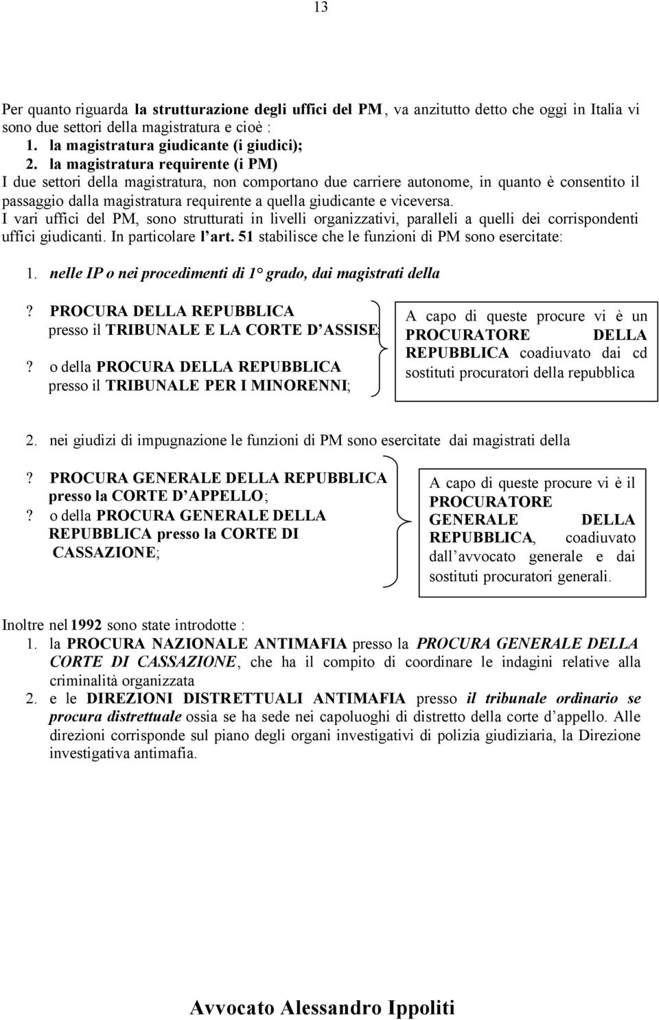 viceversa. I vari uffici del PM, sono strutturati in livelli organizzativi, paralleli a quelli dei corrispondenti uffici giudicanti. In particolare l art.