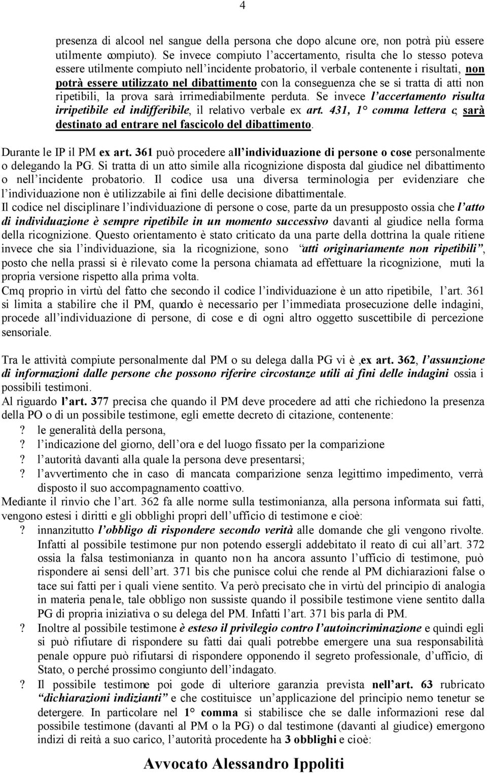 con la conseguenza che se si tratta di atti non ripetibili, la prova sarà irrimediabilmente perduta. Se invece l accertamento risulta irripetibile ed indifferibile, il relativo verbale ex art.