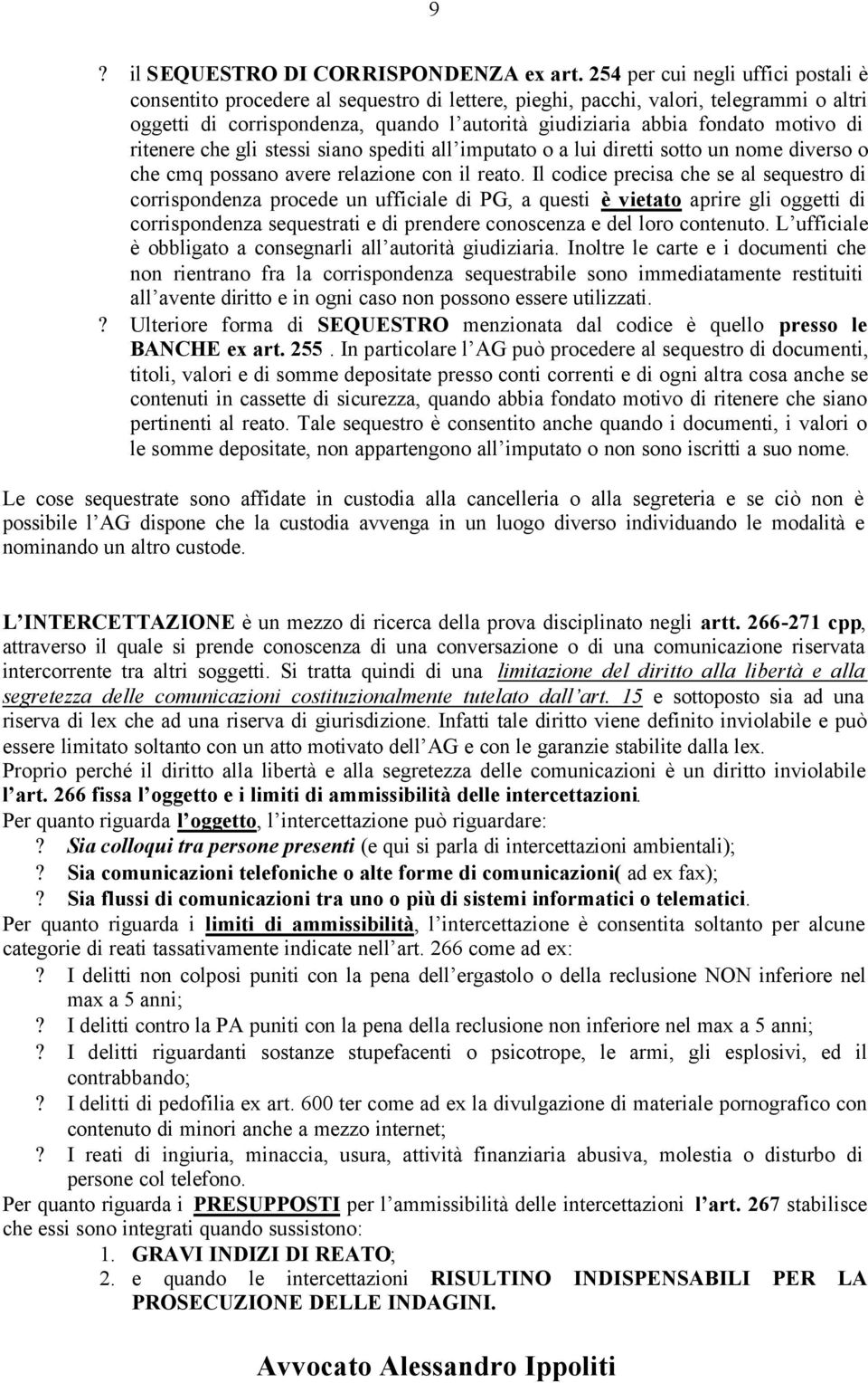 motivo di ritenere che gli stessi siano spediti all imputato o a lui diretti sotto un nome diverso o che cmq possano avere relazione con il reato.