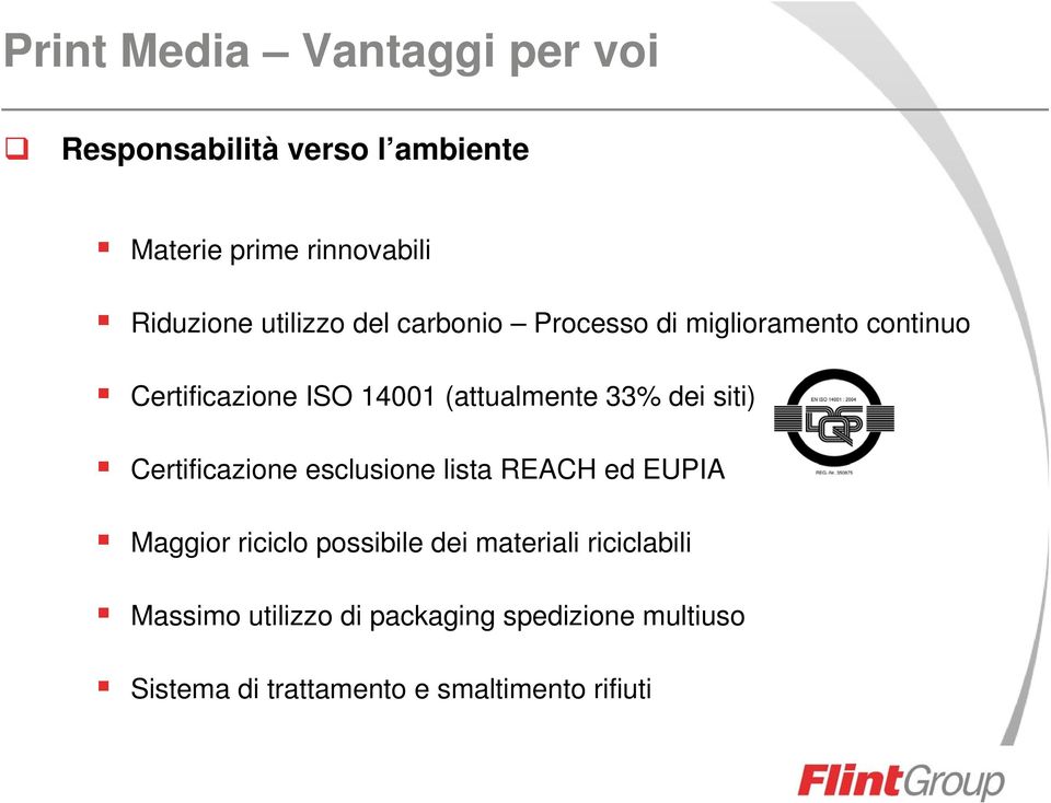 dei siti) Certificazione esclusione lista REACH ed EUPIA Maggior riciclo possibile dei materiali