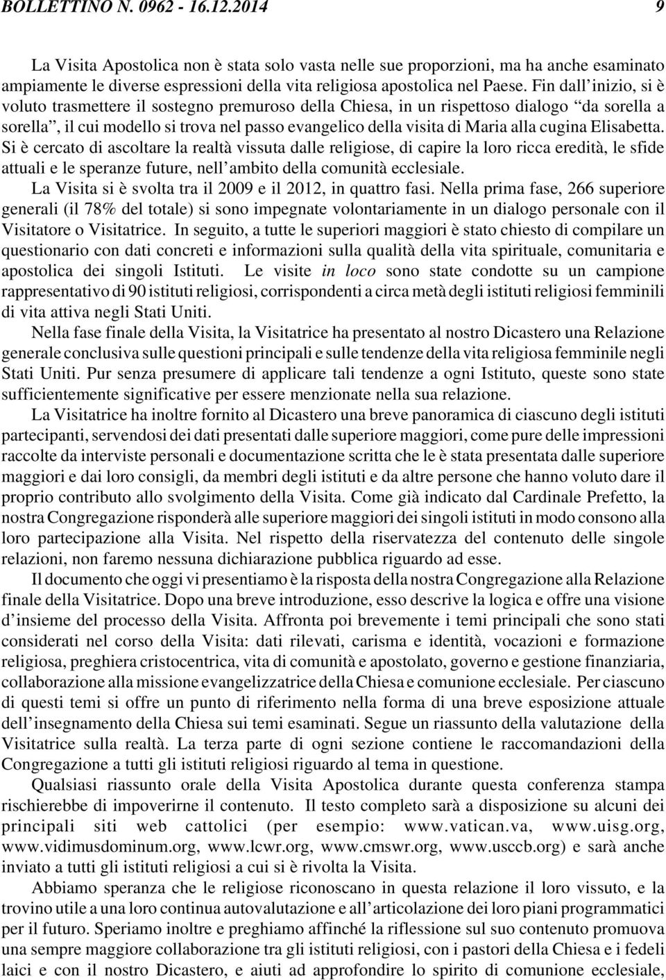 cugina Elisabetta. Si è cercato di ascoltare la realtà vissuta dalle religiose, di capire la loro ricca eredità, le sfide attuali e le speranze future, nell ambito della comunità ecclesiale.