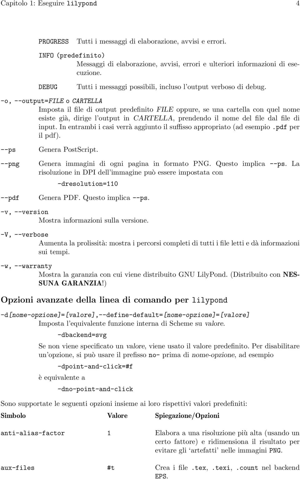 -o, --output=file o CARTELLA Imposta il file di output predefinito FILE oppure, se una cartella con quel nome esiste già, dirige l output in CARTELLA, prendendo il nome del file dal file di input.