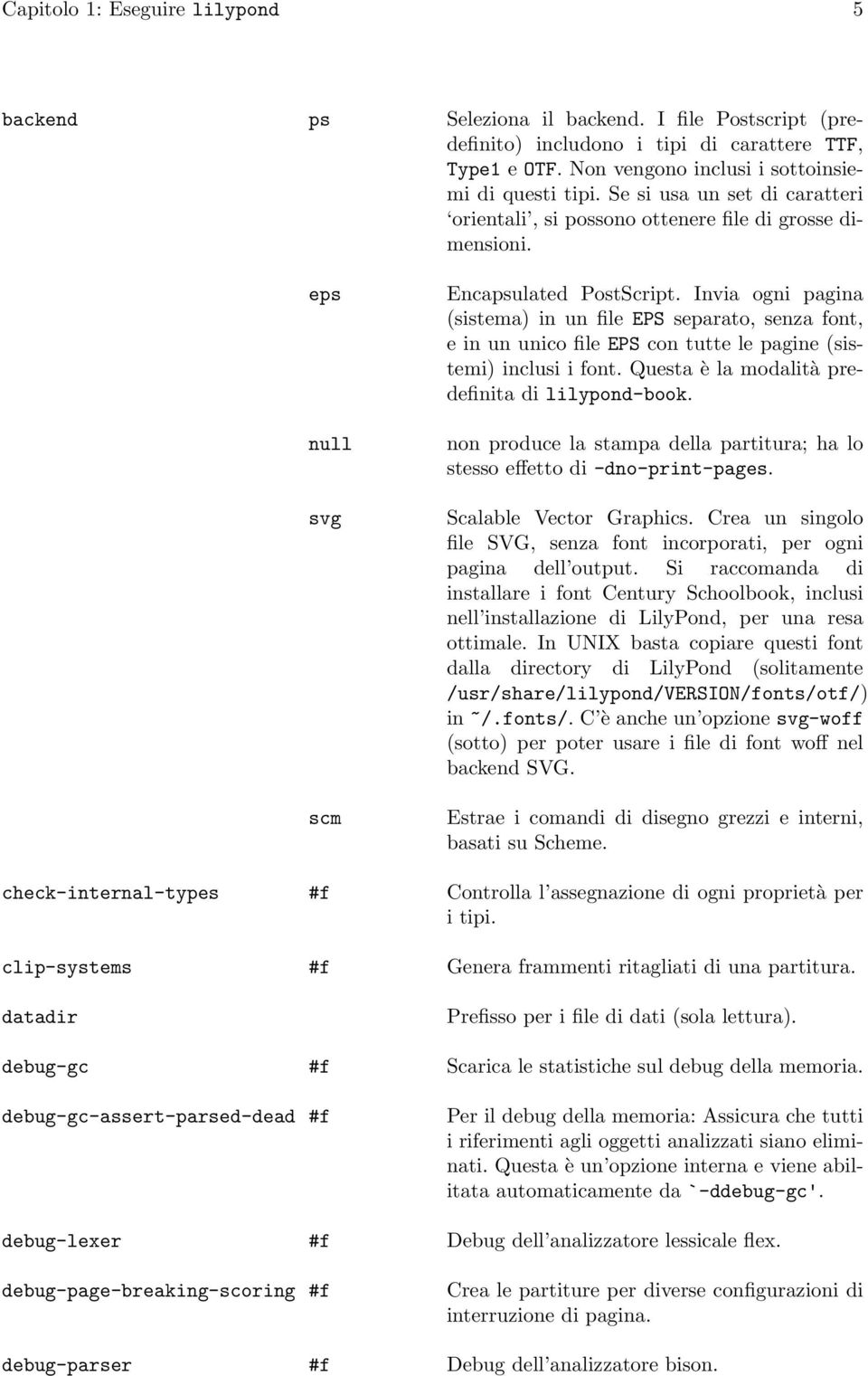 Invia ogni pagina (sistema) in un file EPS separato, senza font, e in un unico file EPS con tutte le pagine (sistemi) inclusi i font. Questa è la modalità predefinita di lilypond-book.