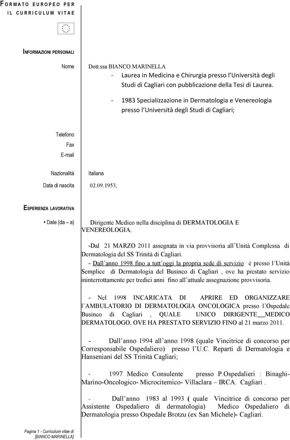 - 1983 Specializzazione in Dermatologia e Venereologia presso l Università degli Studi di Cagliari; Telefono Fax E-mail Nazionalità Italiana Data di nascita 02.09.