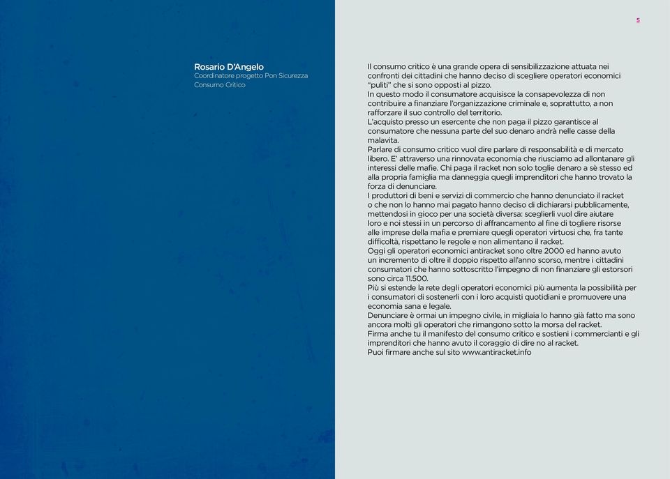 In questo modo il consumatore acquisisce la consapevolezza di non contribuire a finanziare l organizzazione criminale e, soprattutto, a non rafforzare il suo controllo del territorio.