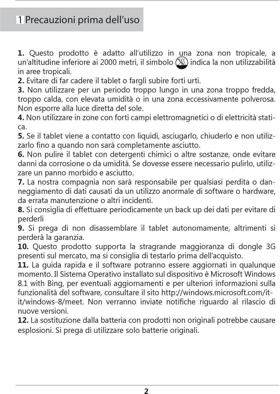 Non utilizzare in zone con forti campi elettromagnetici o di elettricità statica. 5.