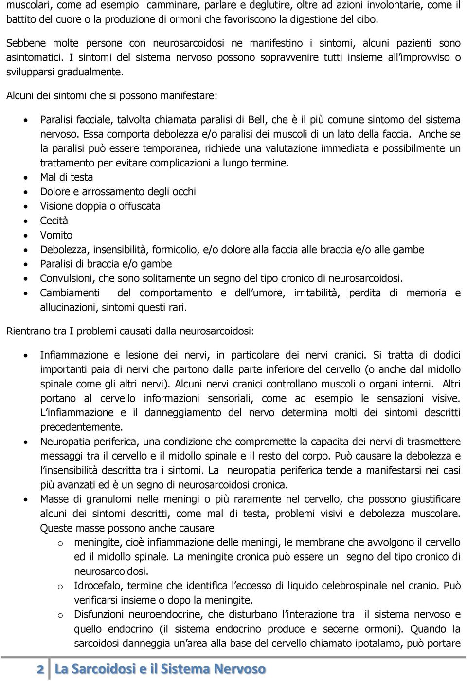 I sintomi del sistema nervoso possono sopravvenire tutti insieme all improvviso o svilupparsi gradualmente.