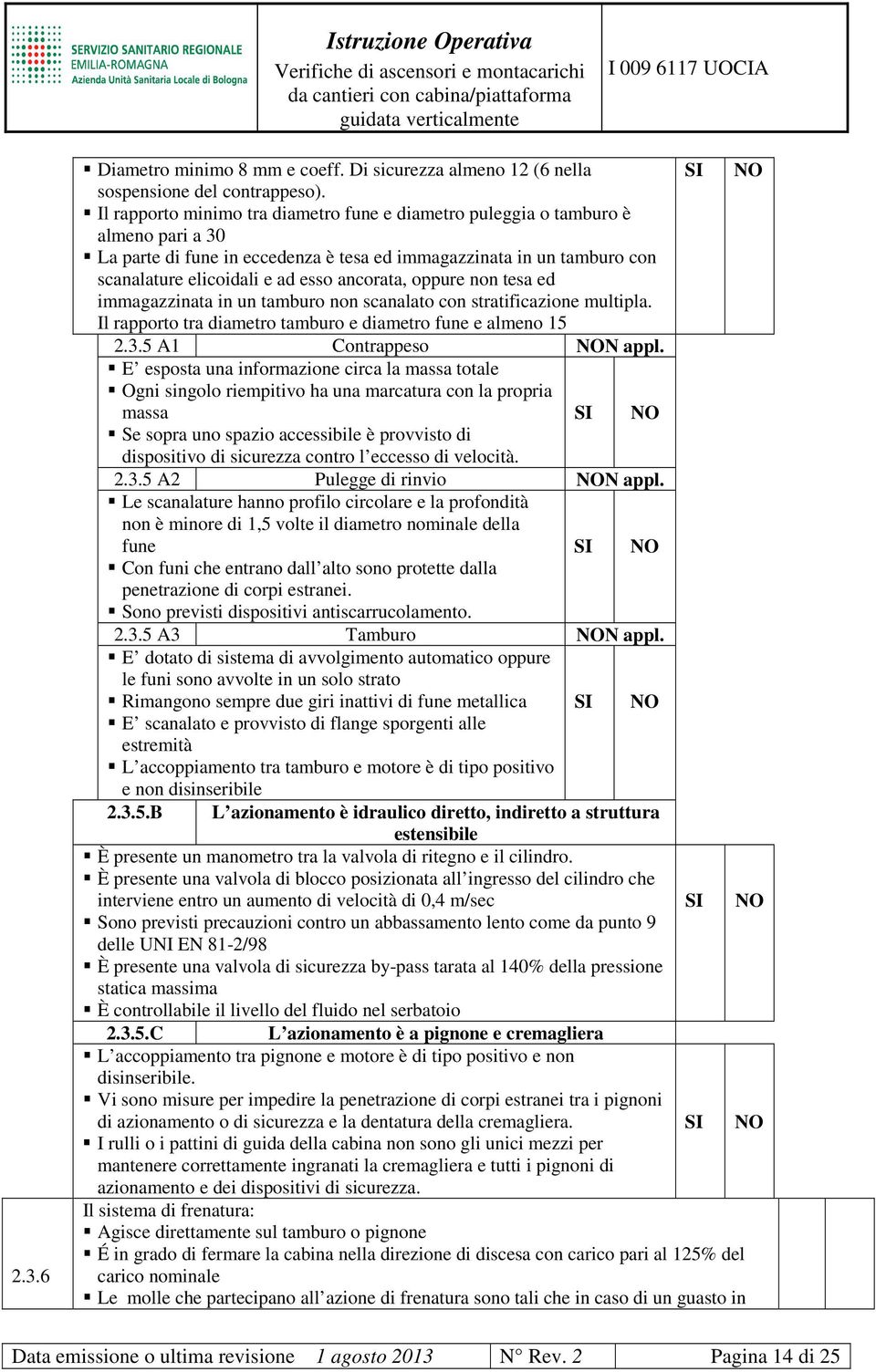 ancorata, oppure non tesa ed immagazzinata in un tamburo non scanalato con stratificazione multipla. Il rapporto tra diametro tamburo e diametro fune e almeno 15 2.3.5 A1 Contrappeso N appl.