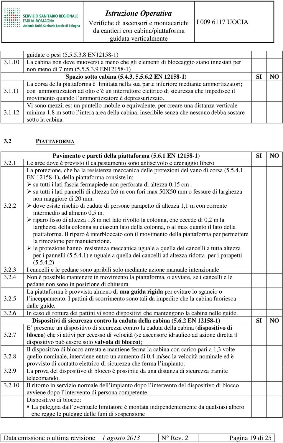 Vi sono mezzi, es: un puntello mobile o equivalente, per creare una distanza verticale 3.1.12 minima 1,8 m sotto l intera area della cabina, inseribile senza che nessuno debba sostare sotto la cabina.