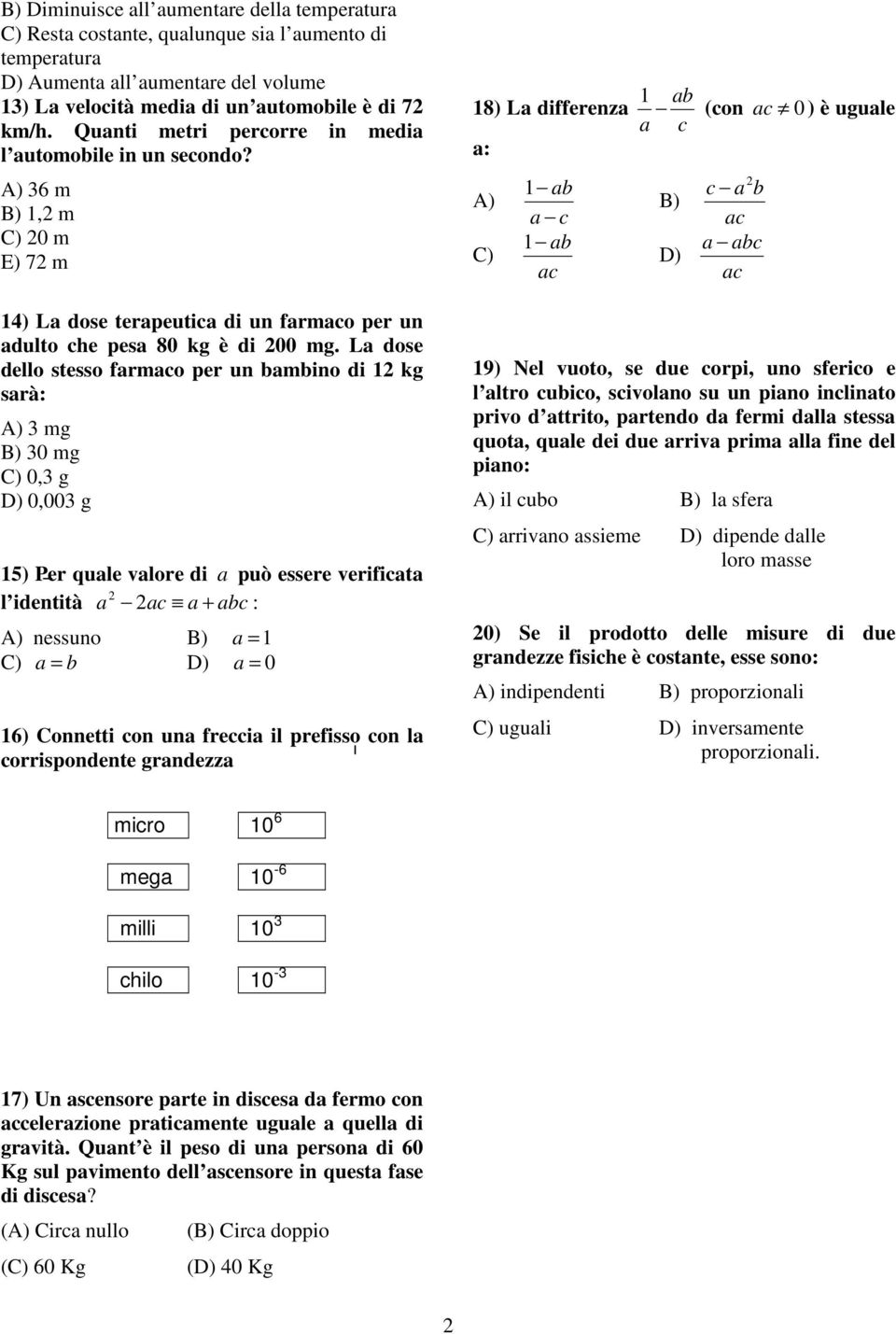 A) 36 m B) 1,2 m C) 2 m E) 72 m 18) La differenza a: A) 1 ab a c C) 1 ab ac 1 ab a c B) D) (con ac ) è uguale 2 c a b ac a abc ac 14) La dose terapeutica di un farmaco per un adulto che pesa 8 kg è