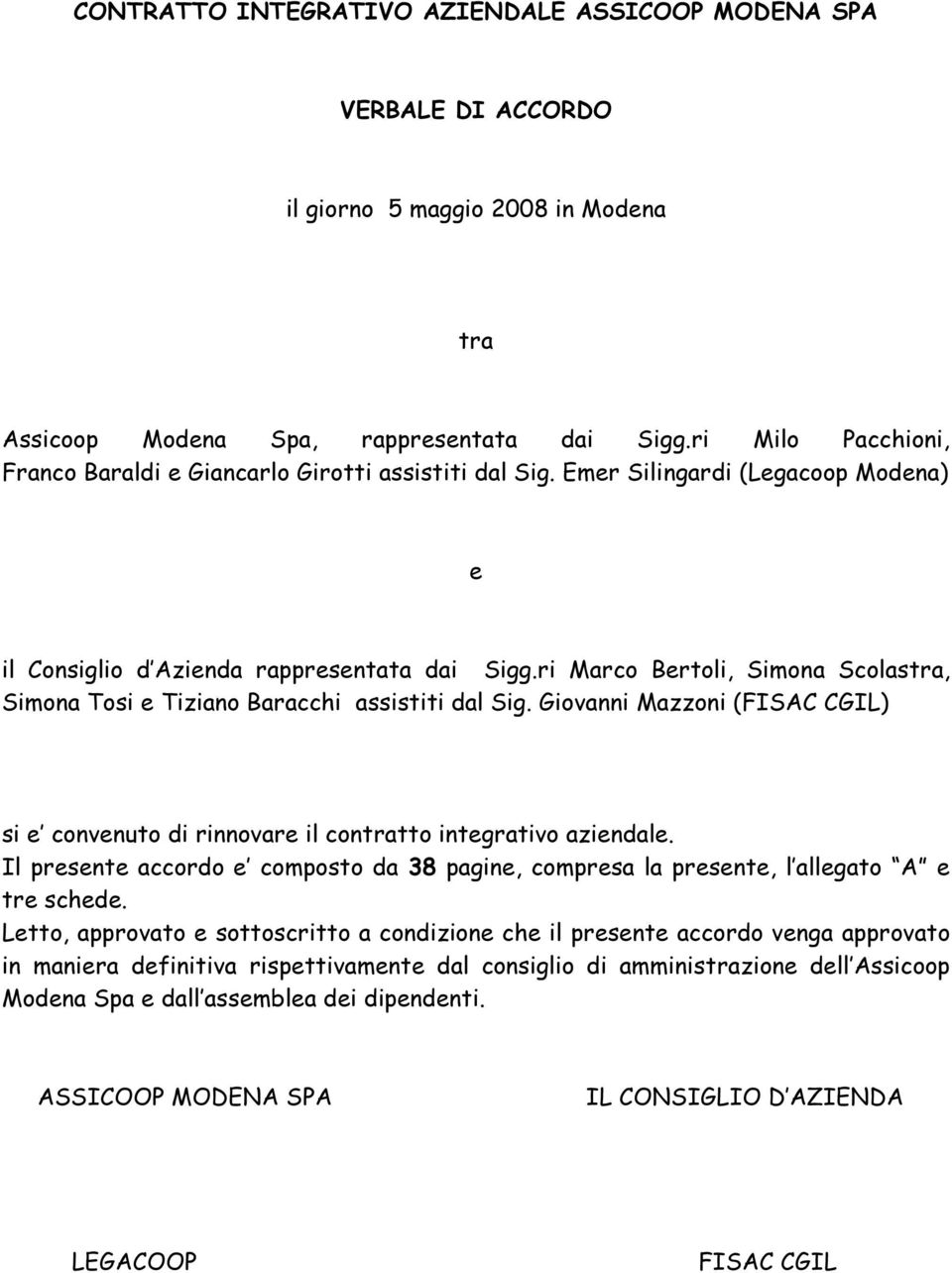 ri Marco Bertoli, Simona Scolastra, Simona Tosi e Tiziano Baracchi assistiti dal Sig. Giovanni Mazzoni (FISAC CGIL) si e convenuto di rinnovare il contratto integrativo aziendale.