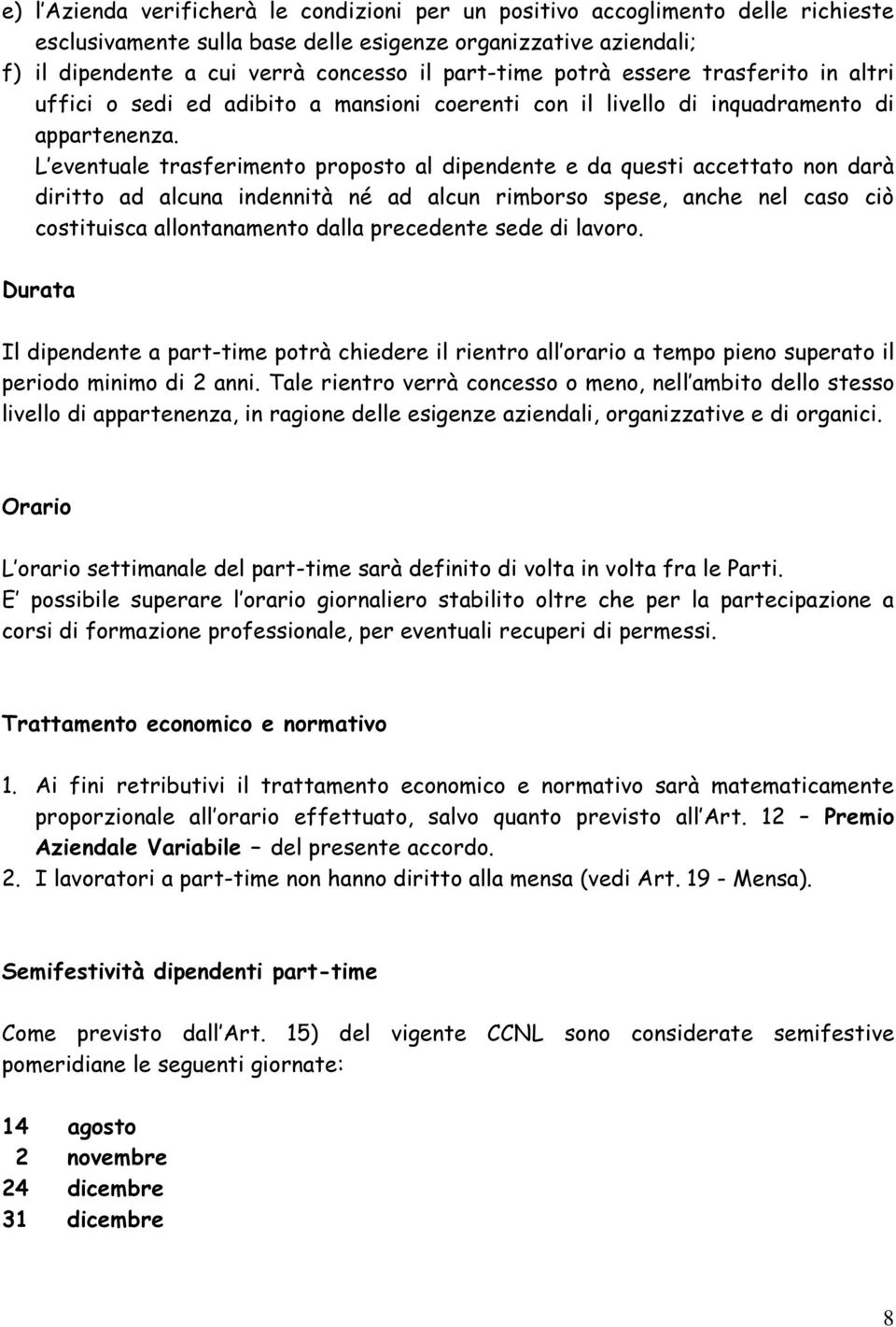 L eventuale trasferimento proposto al dipendente e da questi accettato non darà diritto ad alcuna indennità né ad alcun rimborso spese, anche nel caso ciò costituisca allontanamento dalla precedente