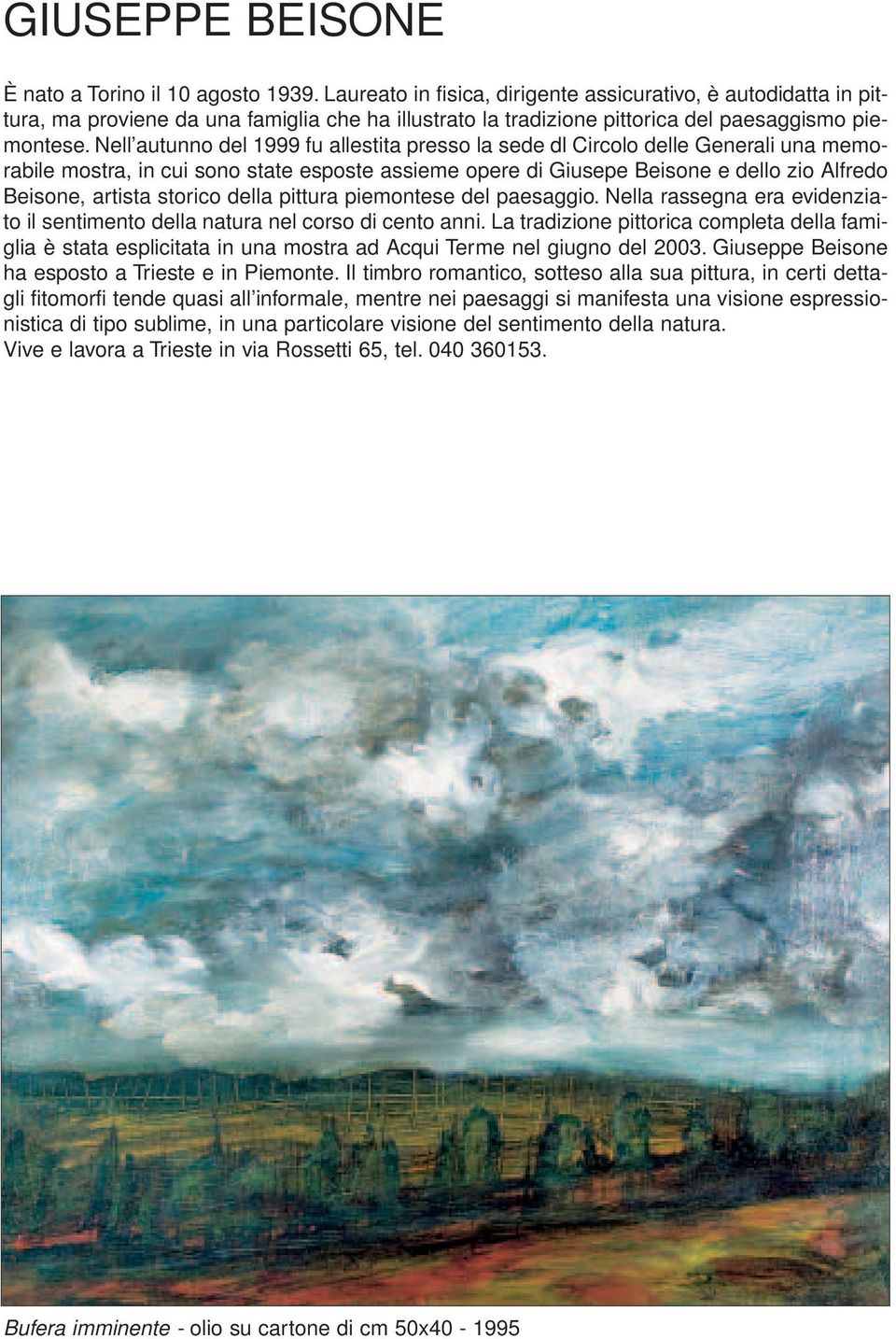 Nell autunno del 1999 fu allestita presso la sede dl Circolo delle Generali una memorabile mostra, in cui sono state esposte assieme opere di Giusepe Beisone e dello zio Alfredo Beisone, artista