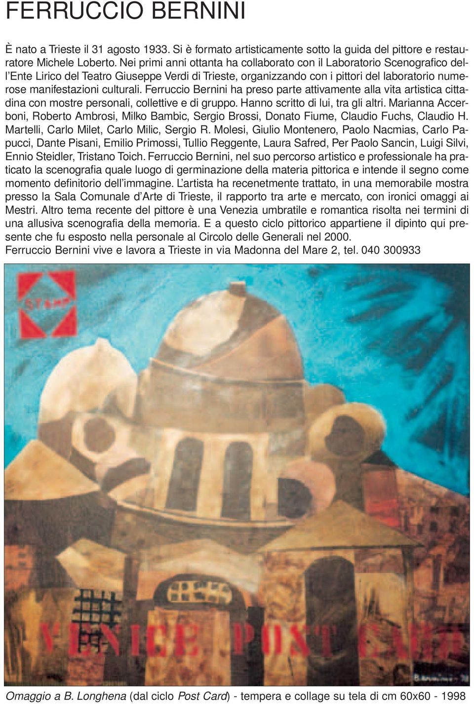 culturali. Ferruccio Bernini ha preso parte attivamente alla vita artistica cittadina con mostre personali, collettive e di gruppo. Hanno scritto di lui, tra gli altri.