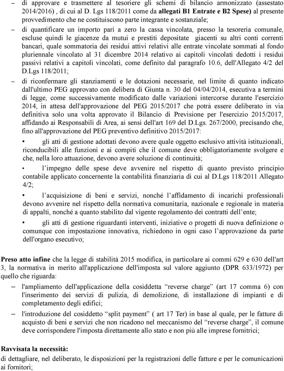 la tesoreria comunale, escluse quindi le giacenze da mutui e prestiti depositate giacenti su altri conti correnti bancari, quale sommatoria dei residui attivi relativi alle entrate vincolate sommati