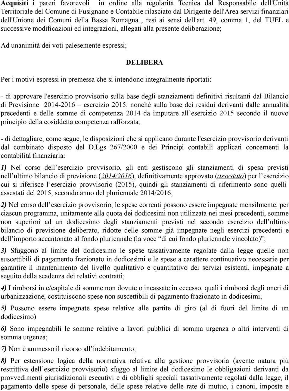 49, comma 1, del TUEL e successive modificazioni ed integrazioni, allegati alla presente deliberazione; Ad unanimità dei voti palesemente espressi; DELIBERA Per i motivi espressi in premessa che si