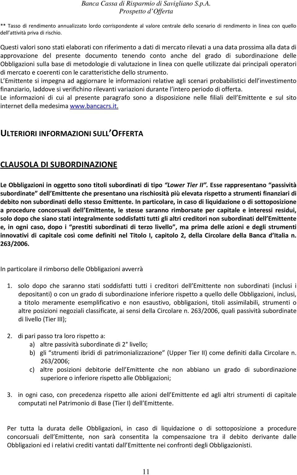 delle Obbligazioni sulla base di metodologie di valutazione in linea con quelle utilizzate dai principali operatori di mercato e coerenti con le caratteristiche dello strumento.