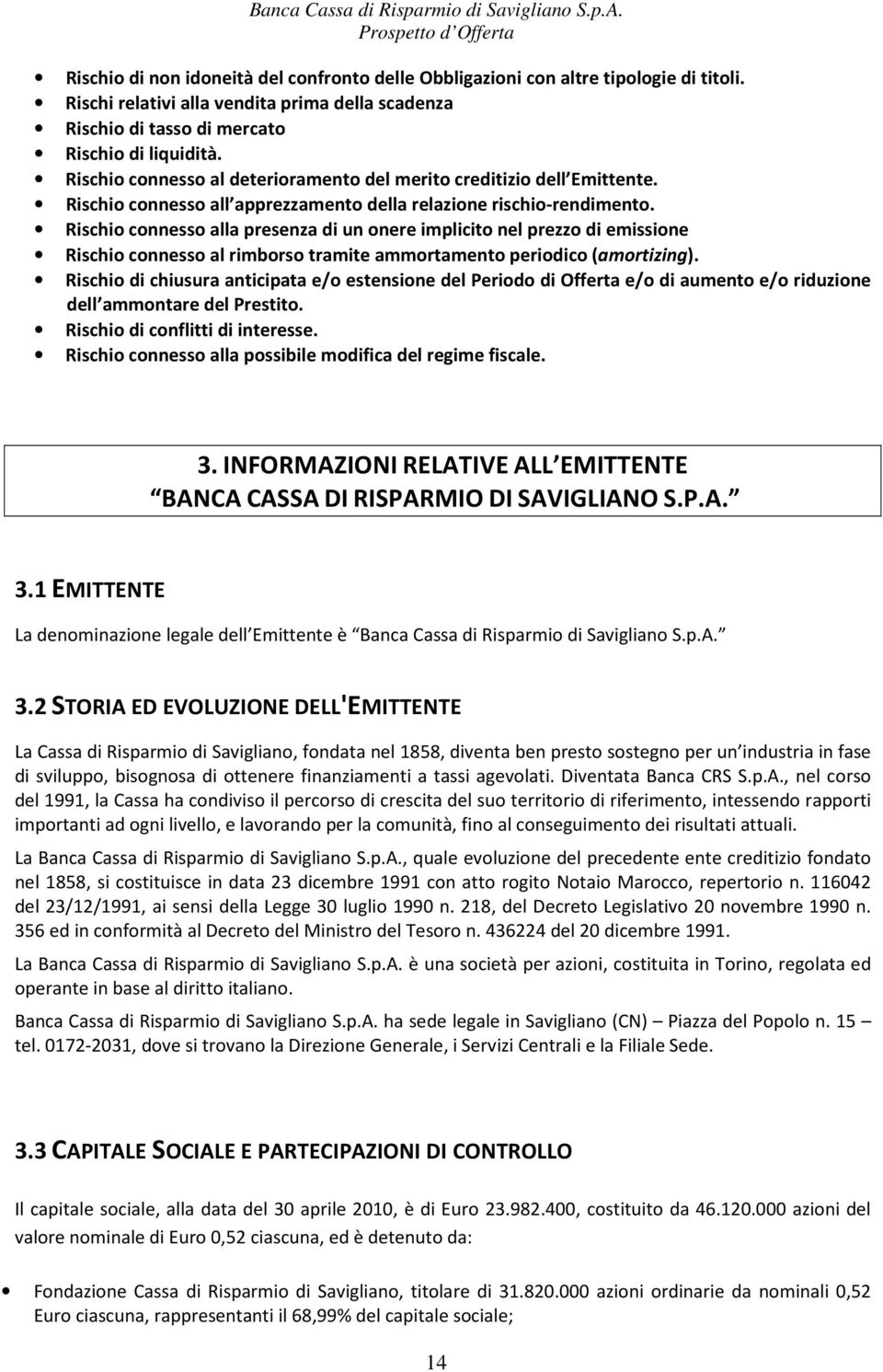 Rischio connesso alla presenza di un onere implicito nel prezzo di emissione Rischio connesso al rimborso tramite ammortamento periodico (amortizing).