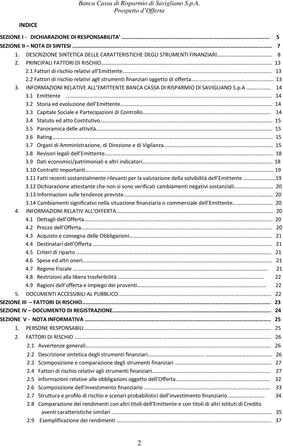 INFORMAZIONI RELATIVE ALL EMITTENTE BANCA CASSA DI RISPARMIO DI SAVIGLIANO S.p.A 14 3.1 Emittente 14 3.2 Storia ed evoluzione dell Emittente.. 14 3.3 Capitale Sociale e Partecipazioni di Controllo.