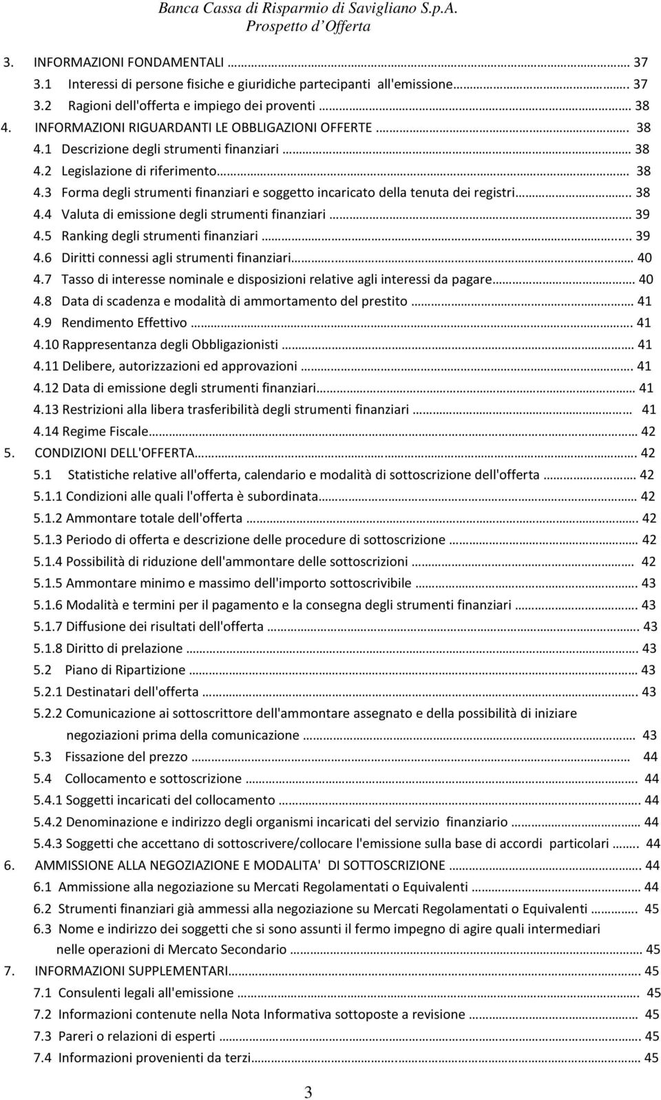 . 38 4.4 Valuta di emissione degli strumenti finanziari. 39 4.5 Ranking degli strumenti finanziari... 39 4.6 Diritti connessi agli strumenti finanziari. 40 4.