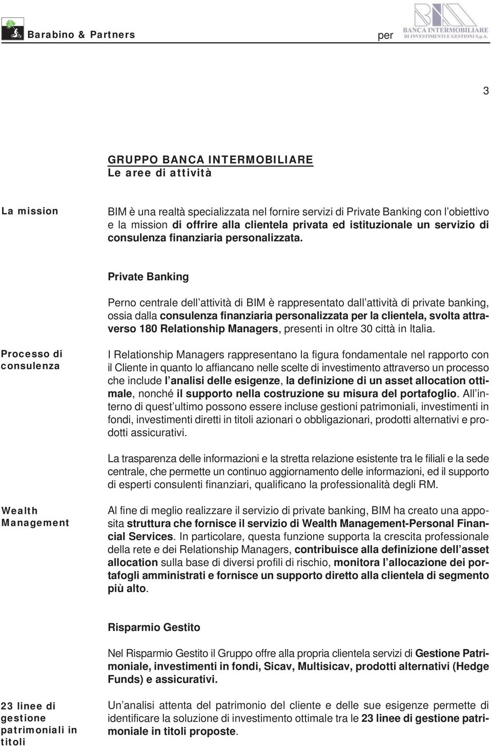 Private Banking Perno centrale dell attività di BIM è rappresentato dall attività di private banking, ossia dalla consulenza finanziaria sonalizzata la clientela, svolta attraverso 180 Relationship