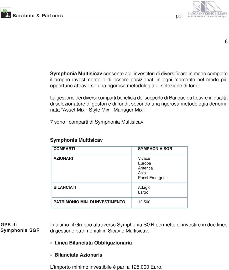 La gestione dei diversi comparti beneficia del supporto di Banque du Louvre in qualità di selezionatore di gestori e di fondi, secondo una rigorosa metodologia denominata Asset Mix - Style Mix -