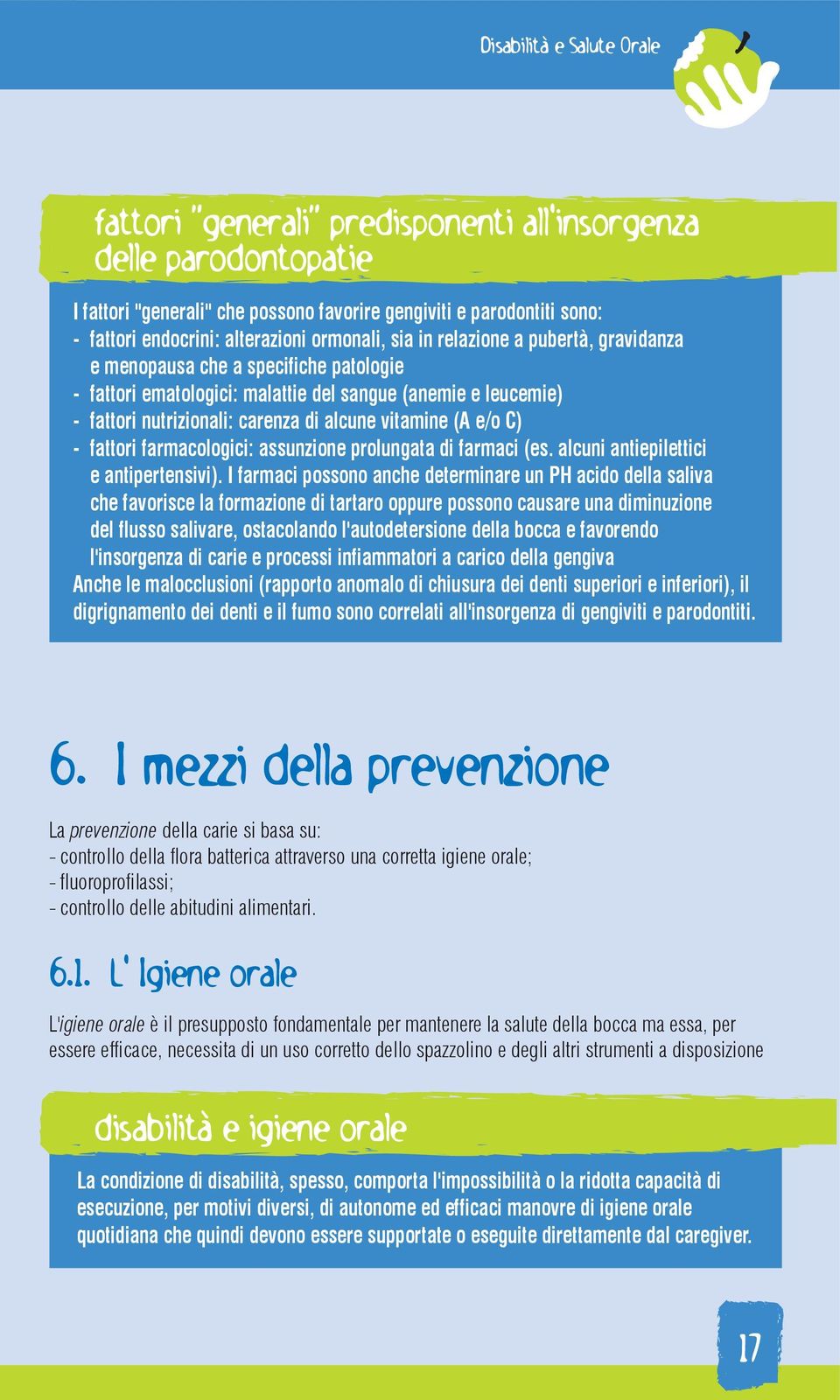 vitamine (A e/o C) - fattori farmacologici: assunzione prolungata di farmaci (es. alcuni antiepilettici e antipertensivi).