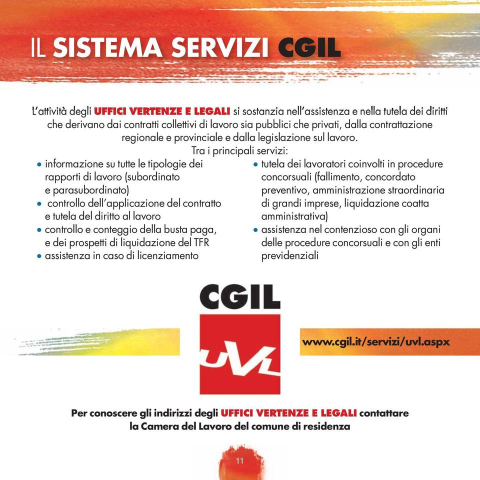 Tra i principali servizi: informazione su tutte le tipologie dei rapporti di lavoro (subordinato e parasubordinato) controllo dell applicazione del contratto e tutela del diritto al lavoro controllo