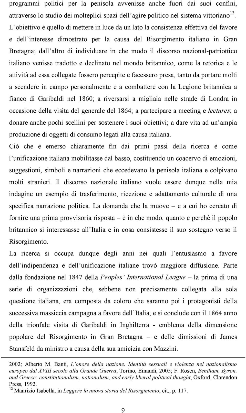 in che modo il discorso nazional-patriottico italiano venisse tradotto e declinato nel mondo britannico, come la retorica e le attività ad essa collegate fossero percepite e facessero presa, tanto da