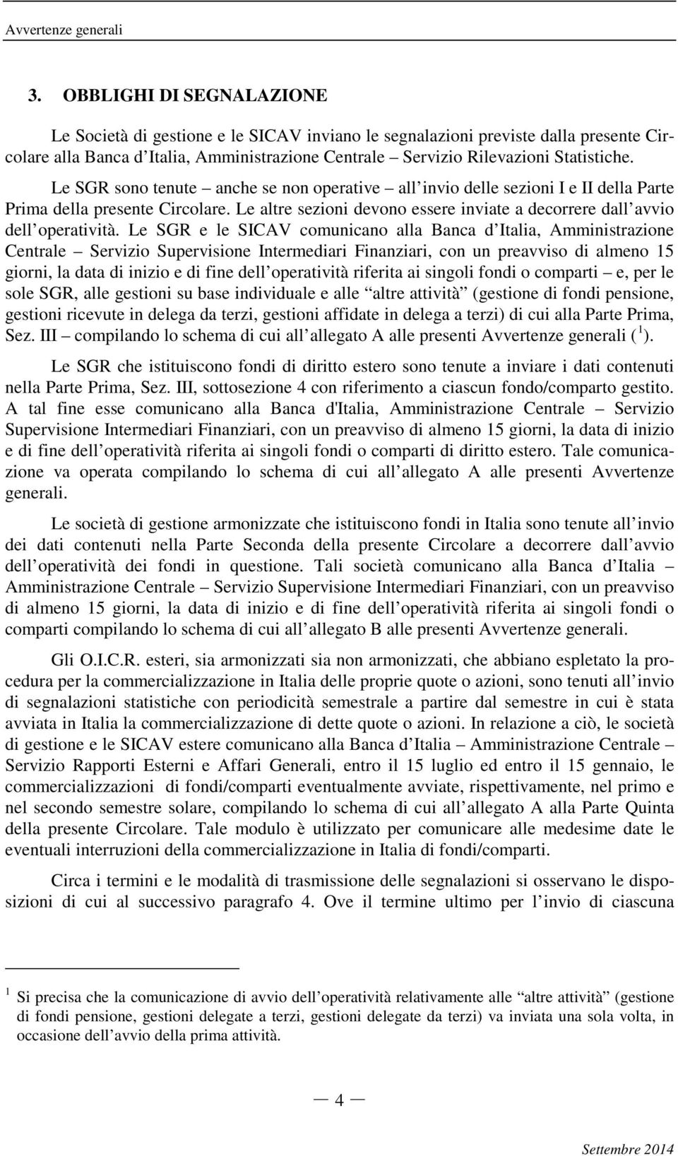 Le SGR sono tenute anche se non operative all invio delle sezioni I e II della Parte Prima della presente Circolare. Le altre sezioni devono essere inviate a decorrere dall avvio dell operatività.