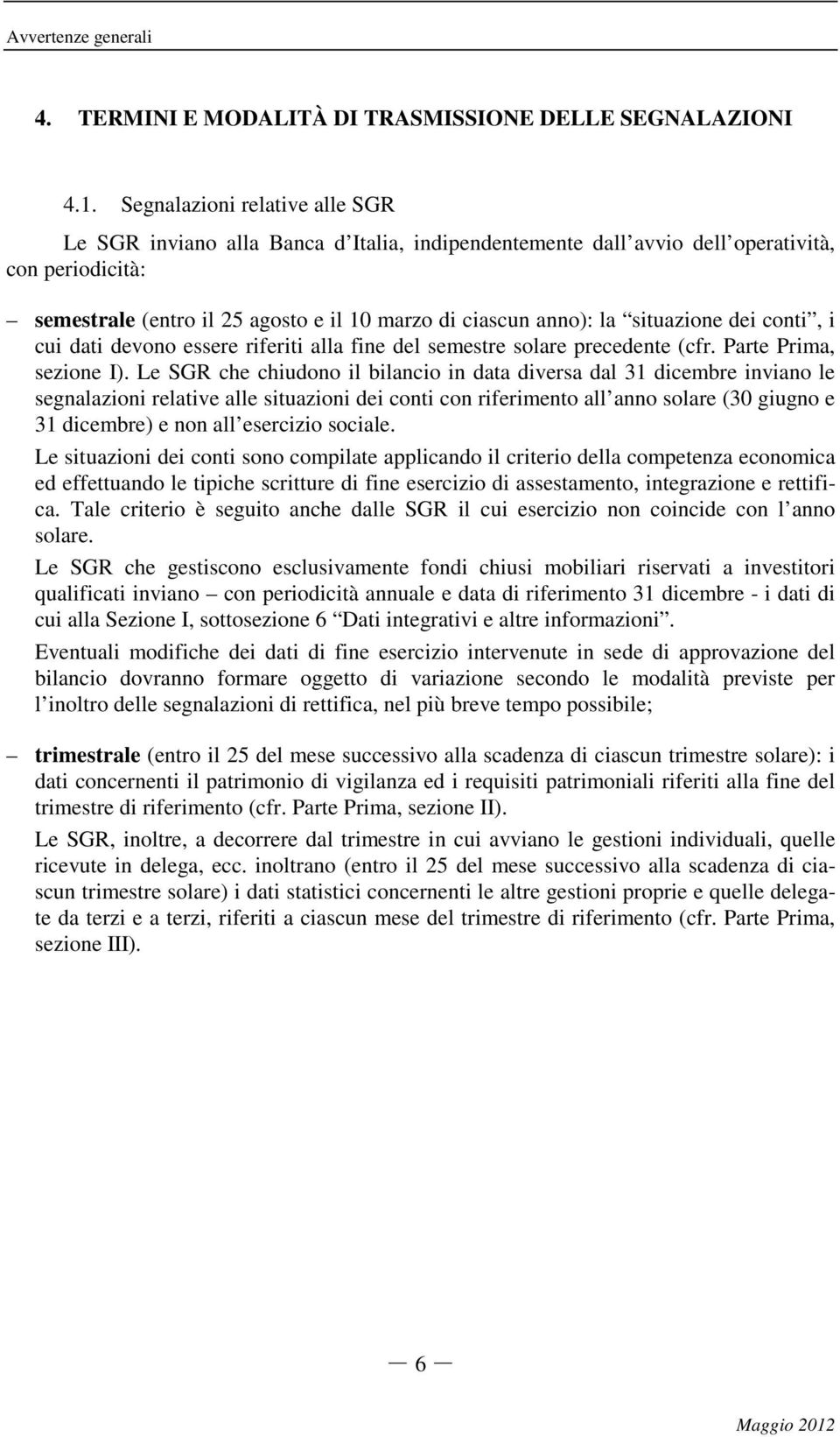 situazione dei conti, i cui dati devono essere riferiti alla fine del semestre solare precedente (cfr. Parte Prima, sezione I).