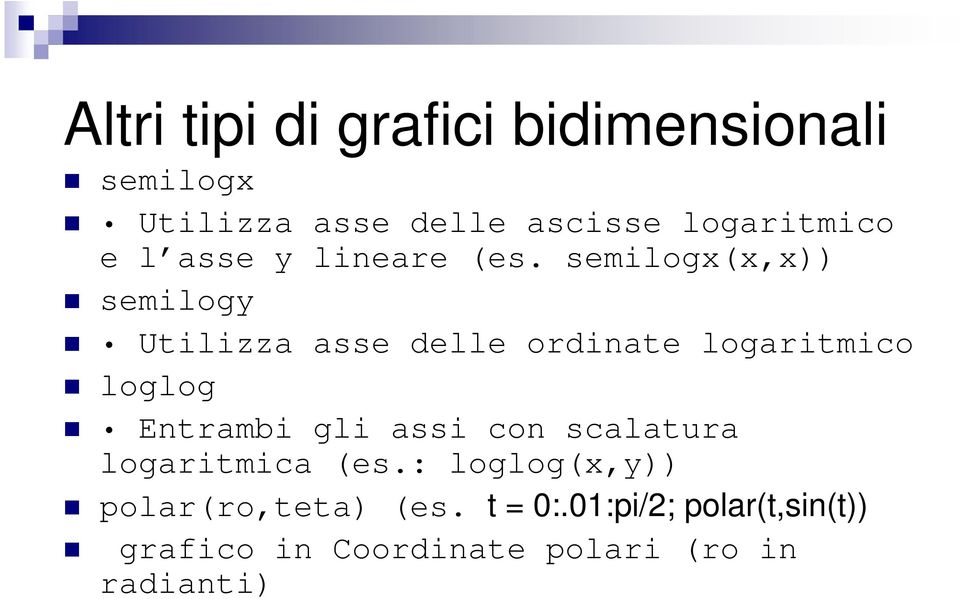 semilogx(x,x)) semilogy Utilizza asse delle ordinate logaritmico loglog Entrambi gli