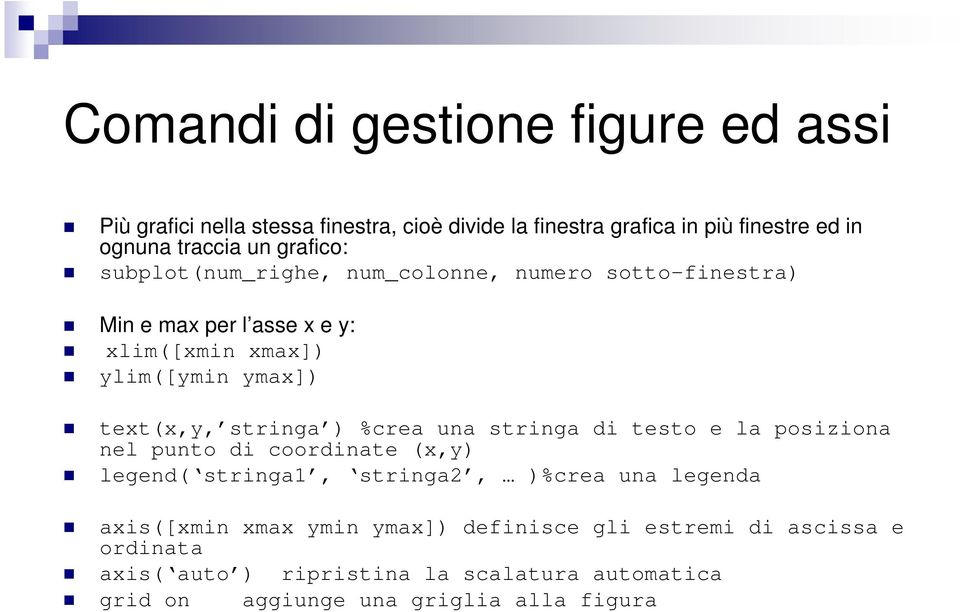 stringa ) %crea una stringa di testo e la posiziona nel punto di coordinate (x,y) legend( stringa1, stringa2, )%crea una legenda axis([xmin